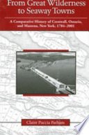 From great wilderness to Seaway towns a comparative history of Cornwall, Ontario, and Massena, New York, 1784-2001 /