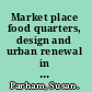 Market place food quarters, design and urban renewal in London /