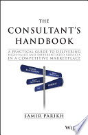 The consultant's handbook : a practical guide to delivering high-value and differentiated services in a competitive marketplace /