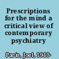 Prescriptions for the mind a critical view of contemporary psychiatry /