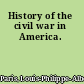 History of the civil war in America.