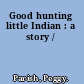 Good hunting little Indian : a story /