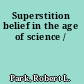 Superstition belief in the age of science /