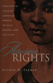 Articulating rights : nineteenth-century American women on race, reform, and the state /