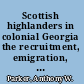 Scottish highlanders in colonial Georgia the recruitment, emigration, and settlement at Darien, 1735-1748 /