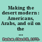 Making the desert modern : Americans, Arabs, and oil on the Saudi frontier, 1933-1973 /