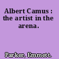 Albert Camus : the artist in the arena.