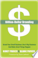 Billion-dollar branding : brand your small business like a big-business and make great things happen /