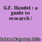 G.F. Handel : a guide to research /