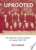 Uprooted the shipment of poor children to Canada, 1867-1917 /