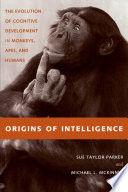 Origins of intelligence the evolution of cognitive development in monkeys, apes, and humans /