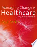 Managing change in healthcare using action research /