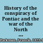 History of the conspiracy of Pontiac and the war of the North American tribes against the English colonies after the conquest of Canada,