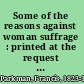 Some of the reasons against woman suffrage : printed at the request of an association of women /