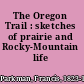 The Oregon Trail : sketches of prairie and Rocky-Mountain life /