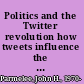 Politics and the Twitter revolution how tweets influence the relationship between political leaders and the public /