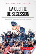 La guerre de Sécession. L'union déchirée. l'abolition de l'esclavage comme seul remède /