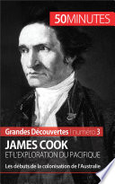 James Cook et l'exploration du pacifique : les débuts de la colonisation de l'Australie /