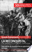 La reconquista, d'al-Andalus à l'espagne catholique : sept siècles de reconquêtes en Péninsule Ibérique /