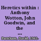 Heretics within : Anthony Wotton, John Goodwin, and the orthodox divines /