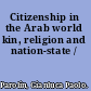 Citizenship in the Arab world kin, religion and nation-state /