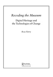 Recoding the museum : digital heritage and the technologies of change /