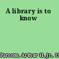 A library is to know