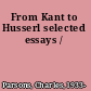 From Kant to Husserl selected essays /