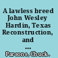 A lawless breed John Wesley Hardin, Texas Reconstruction, and violence in the Wild West /