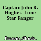 Captain John R. Hughes, Lone Star Ranger