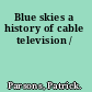 Blue skies a history of cable television /