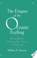 The enigma of the oceanic feeling revisioning the psychoanalytic theory of mysticism /