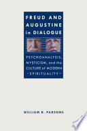 Freud and Augustine in dialogue : psychoanalysis, mysticism, and the culture of modern spirituality /