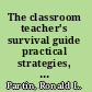 The classroom teacher's survival guide practical strategies, management techniques, and reproducibles for new and experienced teachers /