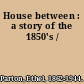 House between : a story of the 1850's /