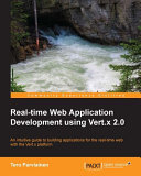 Real-time web application development using Vert.x 2.0 : an intuitive guide to building applications for the real-time web with the Vert.x platform /