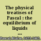 The physical treatises of Pascal : the equilibrium of liquids and the weight of the mass of the air /