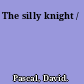 The silly knight /