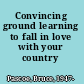 Convincing ground learning to fall in love with your country /