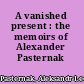 A vanished present : the memoirs of Alexander Pasternak /