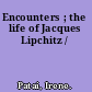 Encounters ; the life of Jacques Lipchitz /