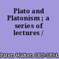 Plato and Platonism ; a series of lectures /