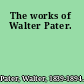 The works of Walter Pater.