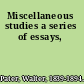 Miscellaneous studies a series of essays,