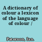 A dictionary of colour a lexicon of the language of colour /