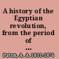 A history of the Egyptian revolution, from the period of the Mamelukes to the death of Mohammed Ali; from Arab and European memoirs, oral tradition, and local research.