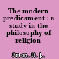 The modern predicament : a study in the philosophy of religion /