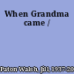 When Grandma came /