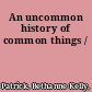 An uncommon history of common things /