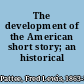 The development of the American short story; an historical survey